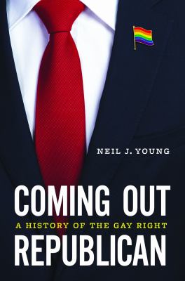 Coming out Republican : a history of the Gay Right